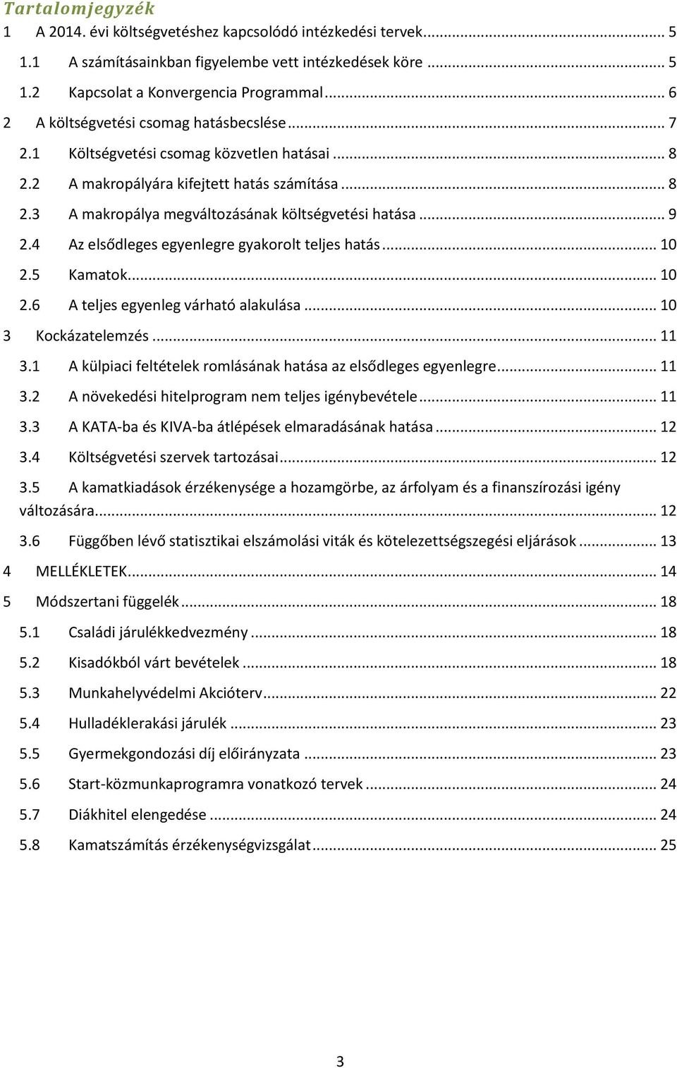 .. 9 2.4 Az elsődleges egyenlegre gyakorolt teljes hatás... 10 2.5 Kamatok... 10 2.6 A teljes egyenleg várható alakulása... 10 3 Kockázatelemzés... 11 3.