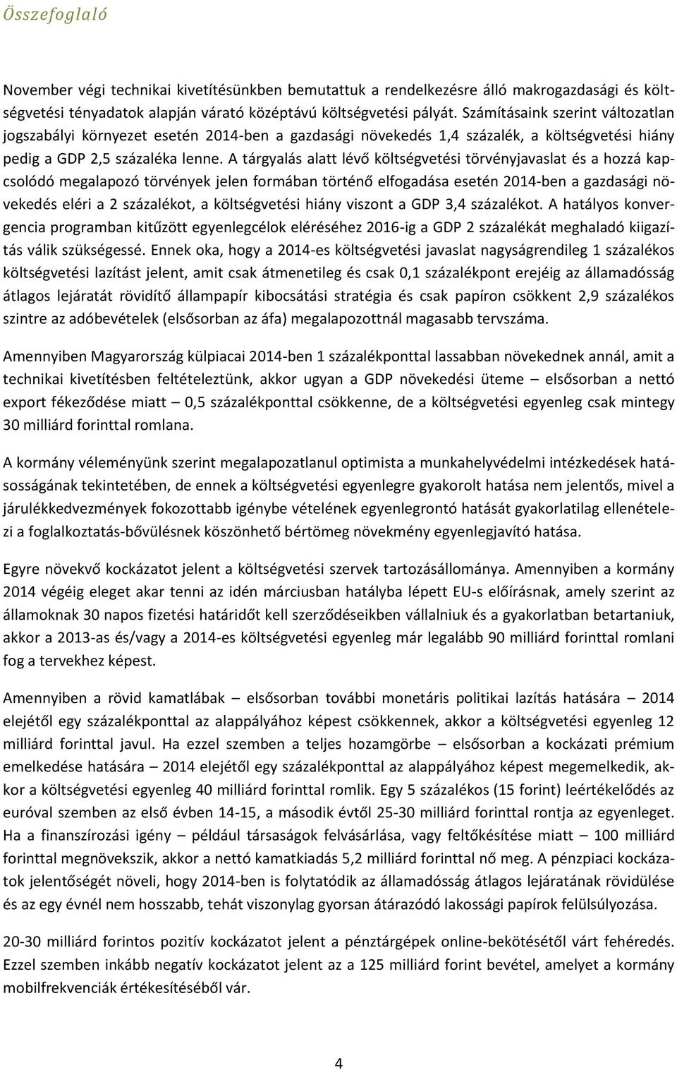 A tárgyalás alatt lévő költségvetési törvényjavaslat és a hozzá kapcsolódó megalapozó törvények jelen formában történő elfogadása esetén 2014-ben a gazdasági növekedés eléri a 2 százalékot, a