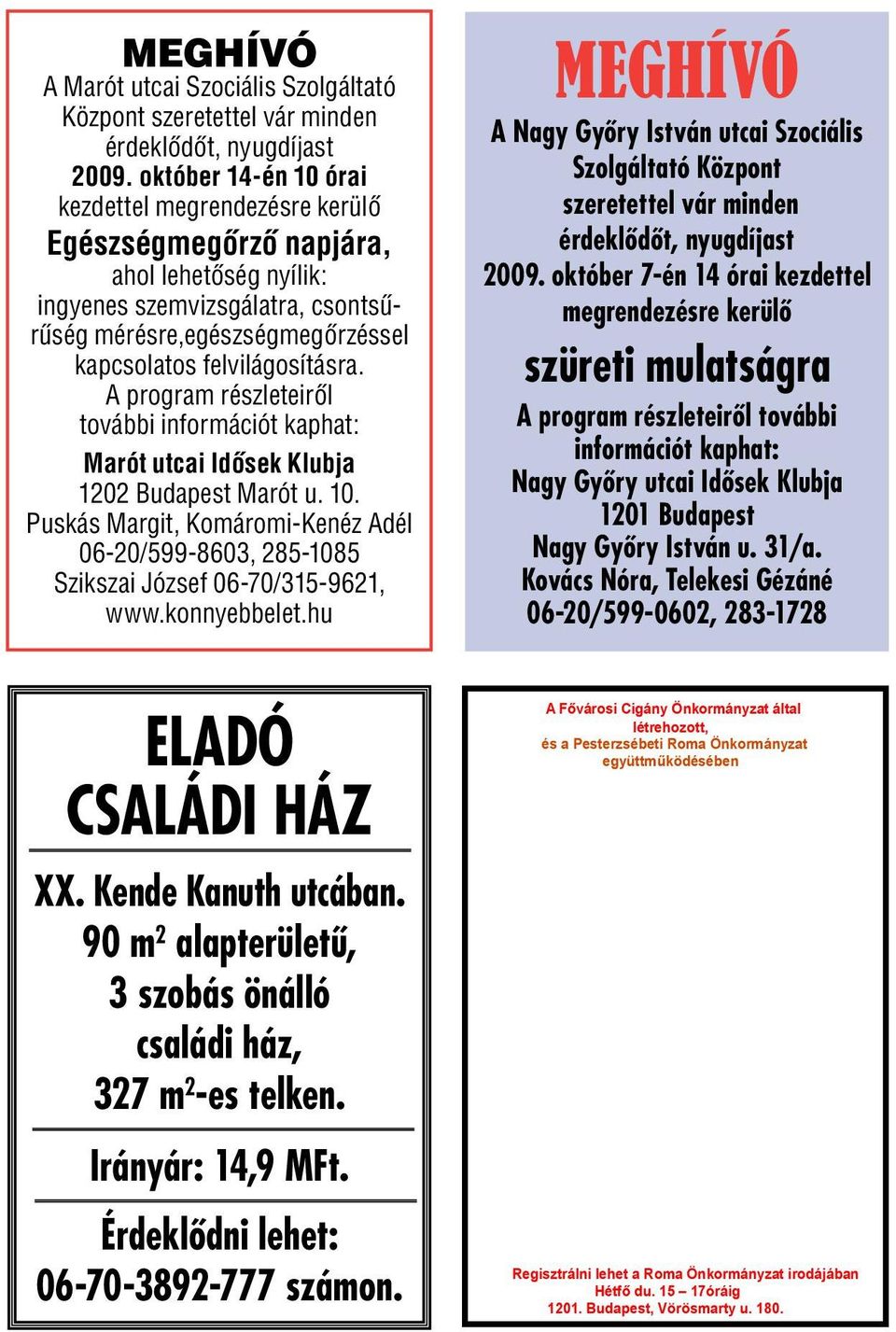 A program részleteiről további információt kaphat: Marót utcai Idősek Klubja 1202 Budapest Marót u. 10. Puskás Margit, Komáromi-Kenéz Adél 06-20/599-8603, 285-1085 Szikszai József 06-70/315-9621, www.