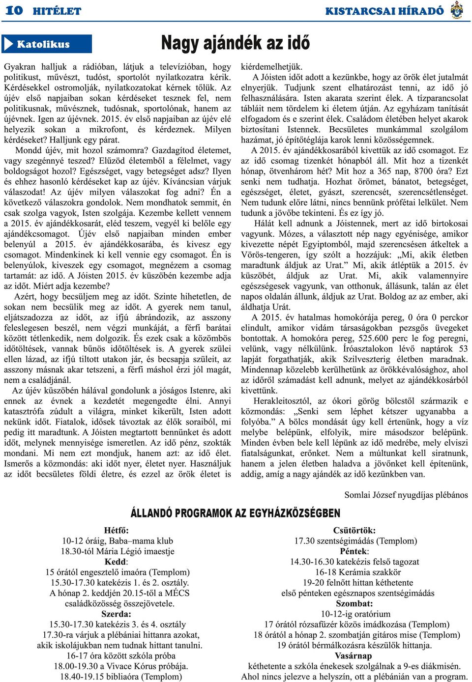 év első napjaiban az újév elé helyezik sokan a mikrofont, és kérdeznek. Milyen kérdéseket? Halljunk egy párat. Mondd újév, mit hozol számomra? Gazdagítod életemet, vagy szegénnyé teszed?