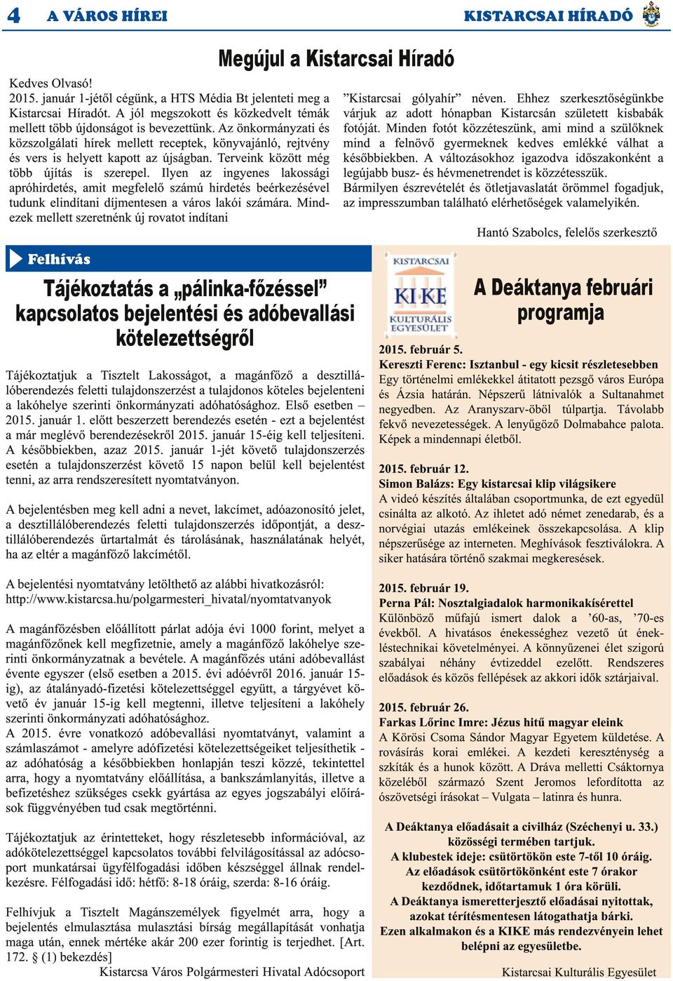 Terveink között még több újítás is szerepel. Ilyen az ingyenes lakossági apróhirdetés, amit megfelelő számú hirdetés beérkezésével tudunk elindítani díjmentesen a város lakói számára.