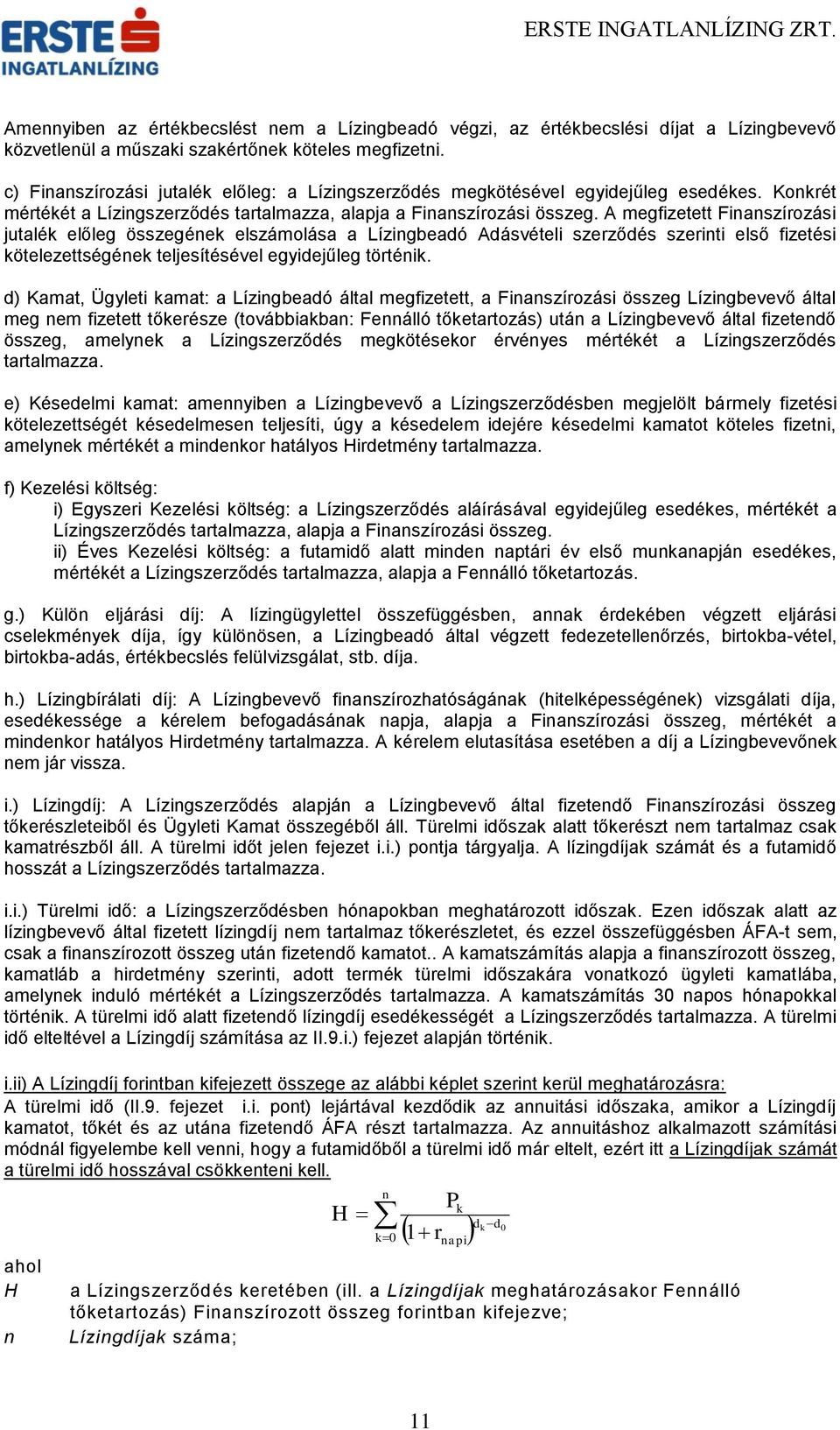 A megfizetett Finanszírozási jutalék előleg összegének elszámolása a Lízingbeadó Adásvételi szerződés szerinti első fizetési kötelezettségének teljesítésével egyidejűleg történik.