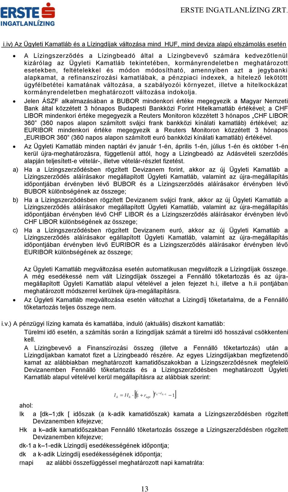 hitelező lekötött ügyfélbetétei kamatának változása, a szabályozói környezet, illetve a hitelkockázat kormányrendeletben meghatározott változása indokolja.