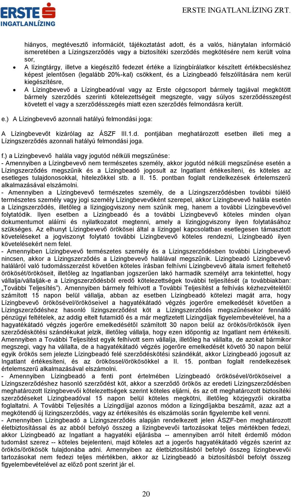 a Lízingbeadóval vagy az Erste cégcsoport bármely tagjával megkötött bármely szerződés szerinti kötelezettségeit megszegte, vagy súlyos szerződésszegést követett el vagy a szerződésszegés miatt ezen