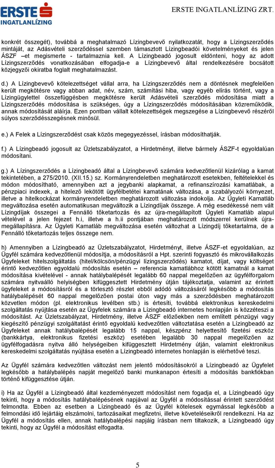 A Lízingbeadó jogosult eldönteni, hogy az adott Lízingszerződés vonatkozásában elfogadja-e a Lízingbevevő által rendelkezésére bocsátott közjegyzői okiratba foglalt meghatalmazást. d.