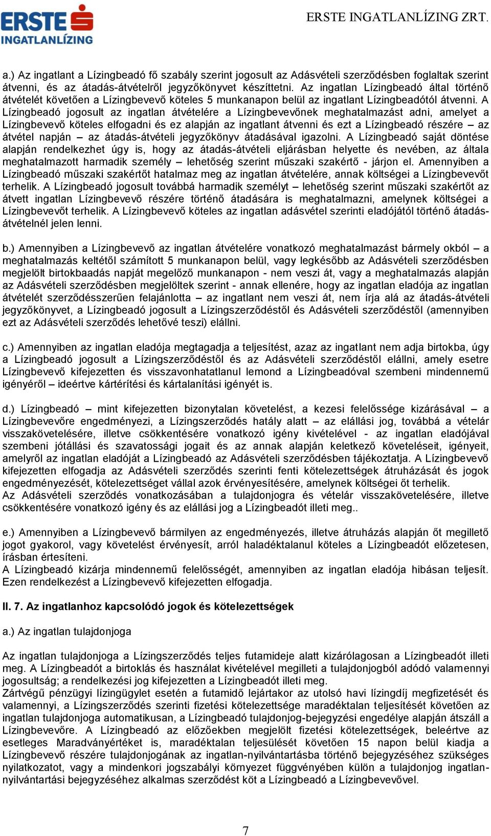 A Lízingbeadó jogosult az ingatlan átvételére a Lízingbevevőnek meghatalmazást adni, amelyet a Lízingbevevő köteles elfogadni és ez alapján az ingatlant átvenni és ezt a Lízingbeadó részére az