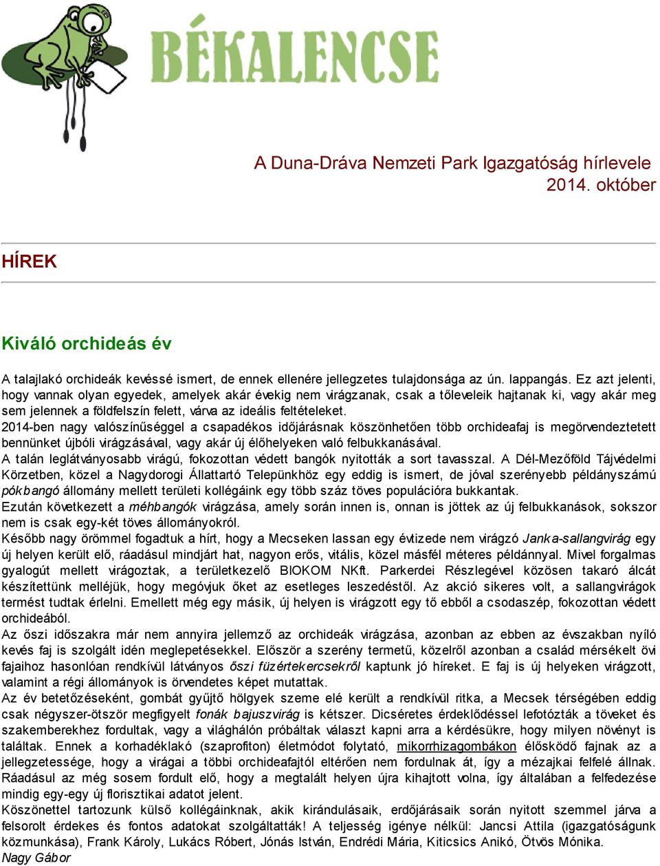 2014-ben nagy valószínűséggel a csapadékos időjárásnak köszönhetően több orchideafaj is megörvendeztetett bennünket újbóli virágzásával, vagy akár új élőhelyeken való felbukkanásával.