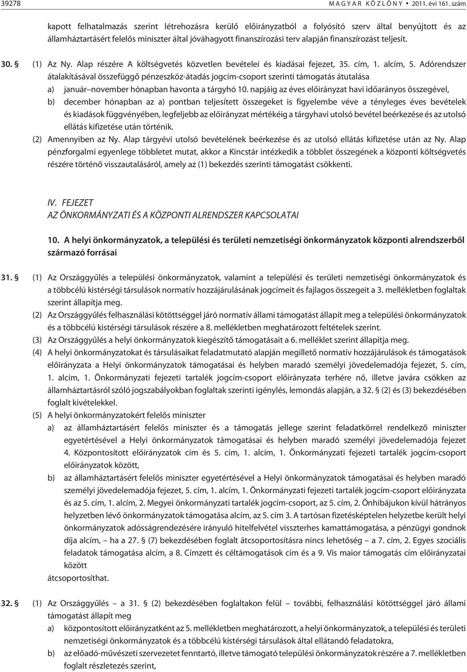 finanszírozást teljesít. 0. () Az Ny. Alap részére A költségvetés közvetlen bevételei és kiadásai fejezet, 5. cím,. alcím, 5.