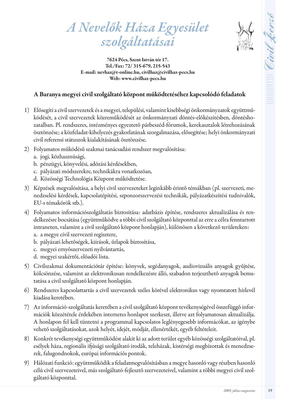 hu A Baranya megyei civil szolgáltató központ működtetéséhez kapcsolódó feladatok 1) Elősegíti a civil szervezetek és a megyei, települési, valamint kisebbségi önkormányzatok együttműködését, a civil