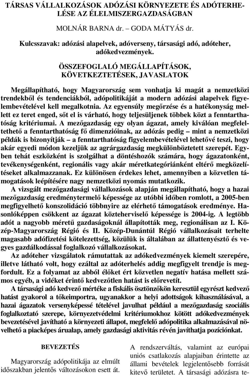 ÖSSZEFOGLALÓ MEGÁLLAPÍTÁSOK, KÖVETKEZTETÉSEK, JAVASLATOK Megállapítható, hogy Magyarország sem vonhatja ki magát a nemzetközi trendekből és tendenciákból, adópolitikáját a modern adózási alapelvek