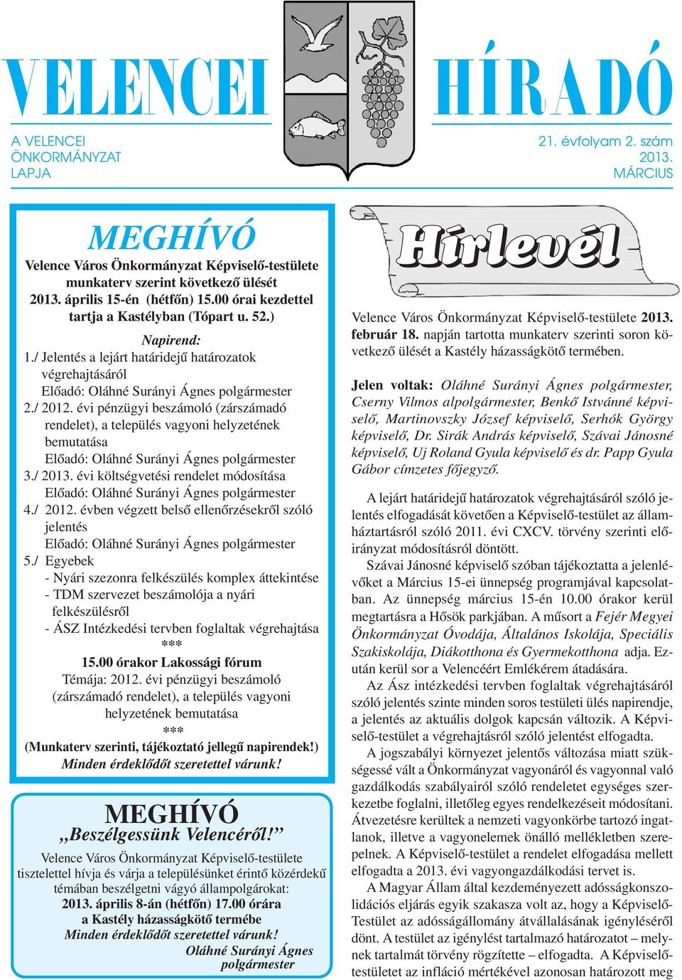 / 2012. évi pénzügyi beszámoló (zárszámadó rendelet), a település vagyoni helyzetének bemutatása Előadó: Oláhné Surányi Ágnes polgármester 3./ 2013.