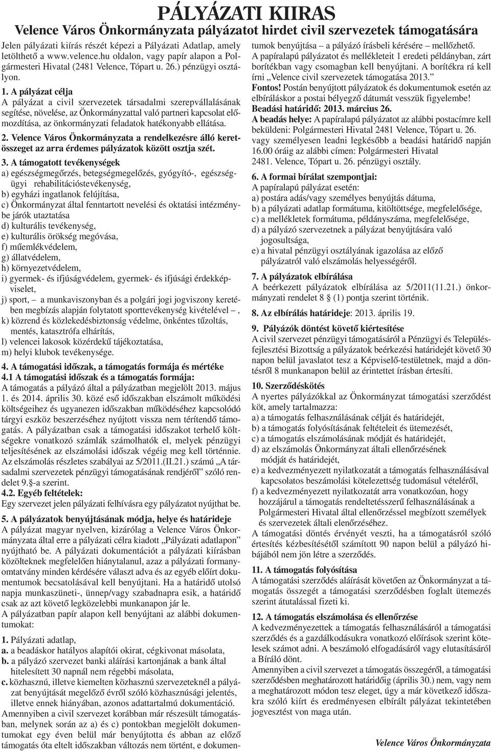 ellátása. 2. Velence Város Önkormányzata a rendelkezésre álló keretösszeget az arra érdemes pályázatok között osztja szét. 3.