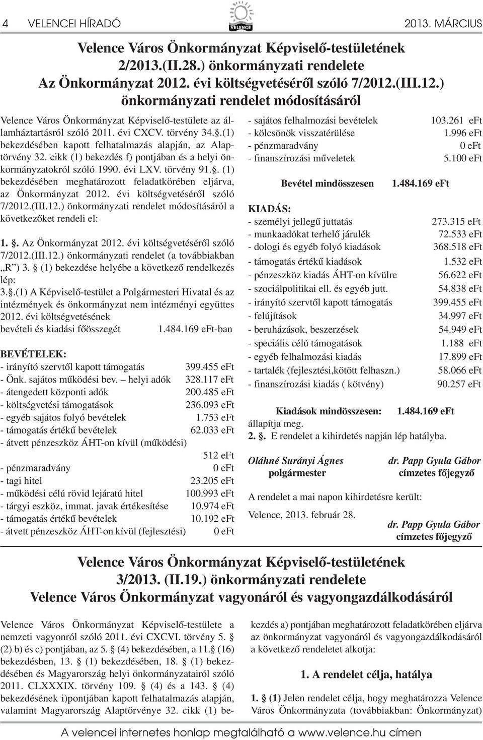 évi költségvetéséről szóló 7/2012.(III.12.) önkormányzati rendelet módosításáról a következőket rendeli el: 1.. Az Önkormányzat 2012. évi költségvetéséről szóló 7/2012.(III.12.) önkormányzati rendelet (a továbbiakban R ) 3.