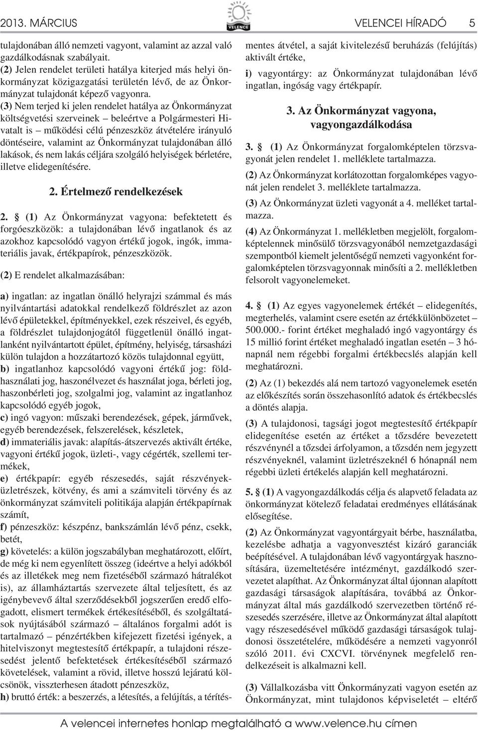 (3) Nem terjed ki jelen rendelet hatálya az Önkormányzat költségvetési szerveinek beleértve a Polgármesteri Hivatalt is működési célú pénzeszköz átvételére irányuló döntéseire, valamint az