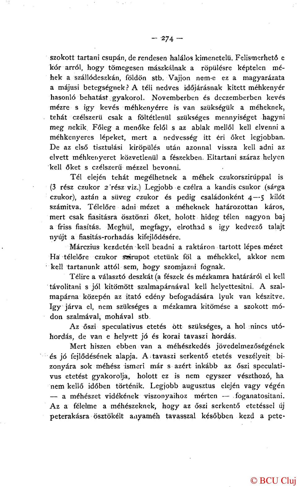 Novemberben és deczemberben kevés mézre s igy kevés méhkenyérre is van szükségük a méheknek, tehát czélszerü csak a föltétlenül szükséges mennyiséget hagyni meg nekik.