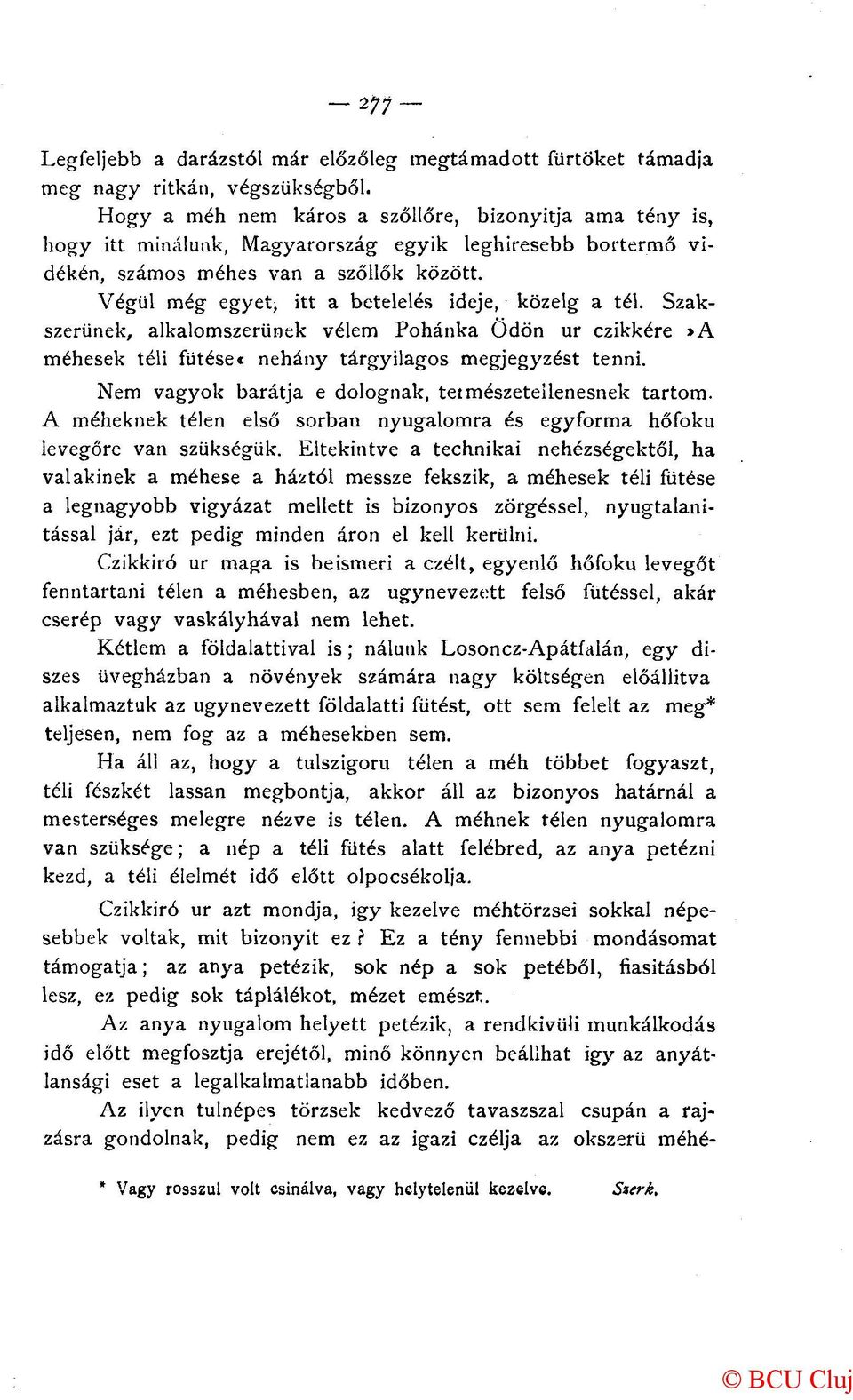 Végül még egyet, itt a betelelés ideje, közéig a tél. Szakszerűnek, alkalomszerűnek vélem Pohánka Ödön ur czikkére»a méhesek téli fűtése* néhány tárgyilagos megjegyzést tenni.