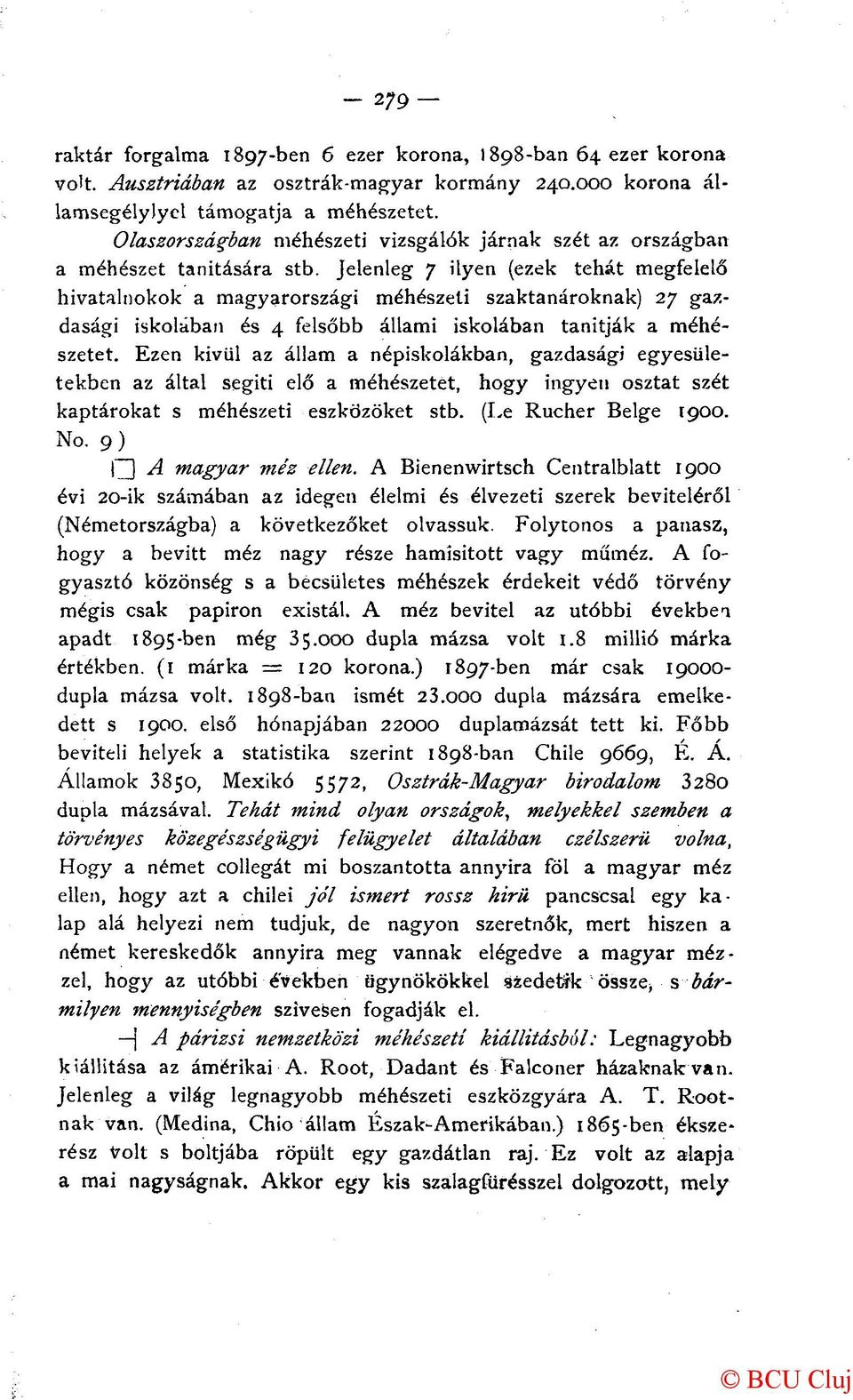 Jelenleg 7 ilyen (ezek tehát megfelelő hivatalnokok a magyarországi méhészeti szaktanároknak) 27 gazdasági iskolában és 4 felsőbb állami iskolában tanítják a méhészetet.