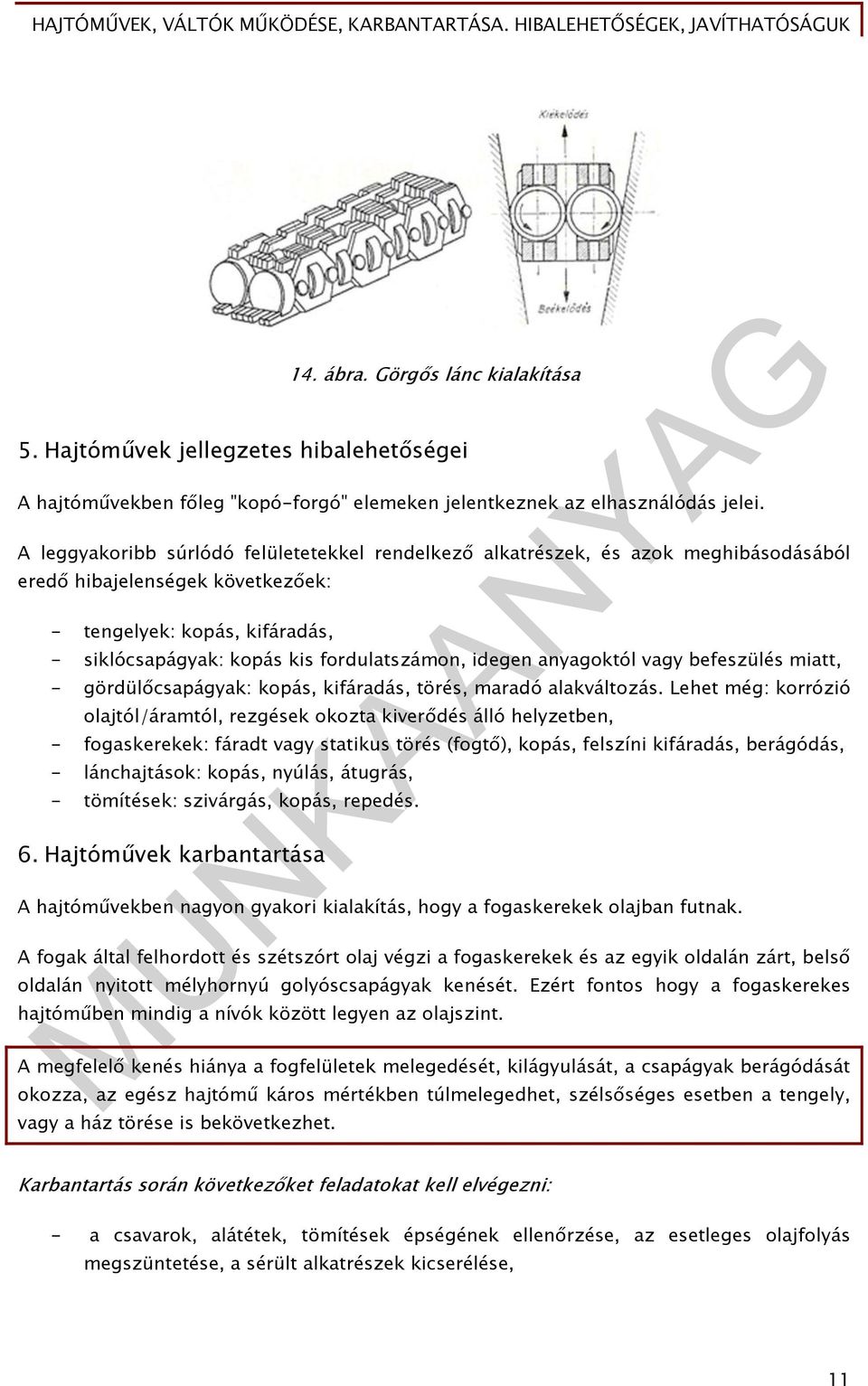 idegen anyagoktól vagy befeszülés miatt, - gördülőcsapágyak: kopás, kifáradás, törés, maradó alakváltozás.