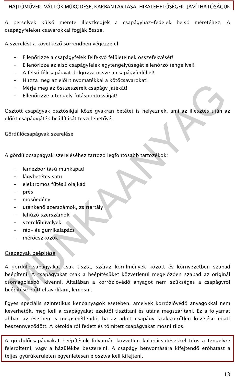 - A felső félcsapágyat dolgozza össze a csapágyfedéllel! - Húzza meg az előírt nyomatékkal a kötőcsavarokat! - Mérje meg az összeszerelt csapágy játékát! - Ellenőrizze a tengely futáspontosságát!