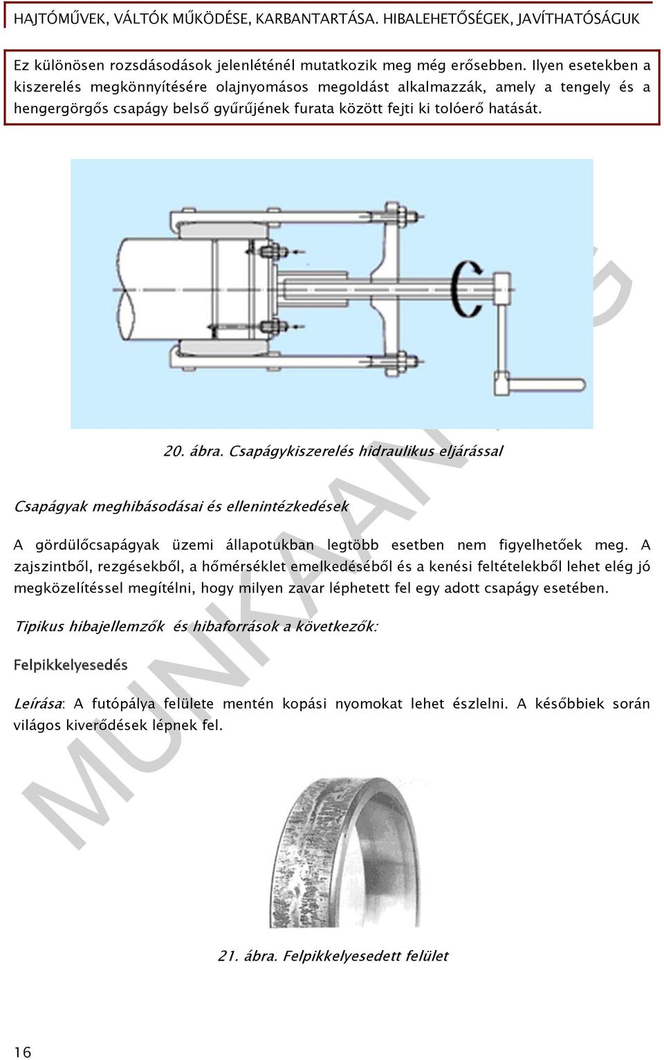 Csapágykiszerelés hidraulikus eljárással Csapágyak meghibásodásai és ellenintézkedések A gördülőcsapágyak üzemi állapotukban legtöbb esetben nem figyelhetőek meg.