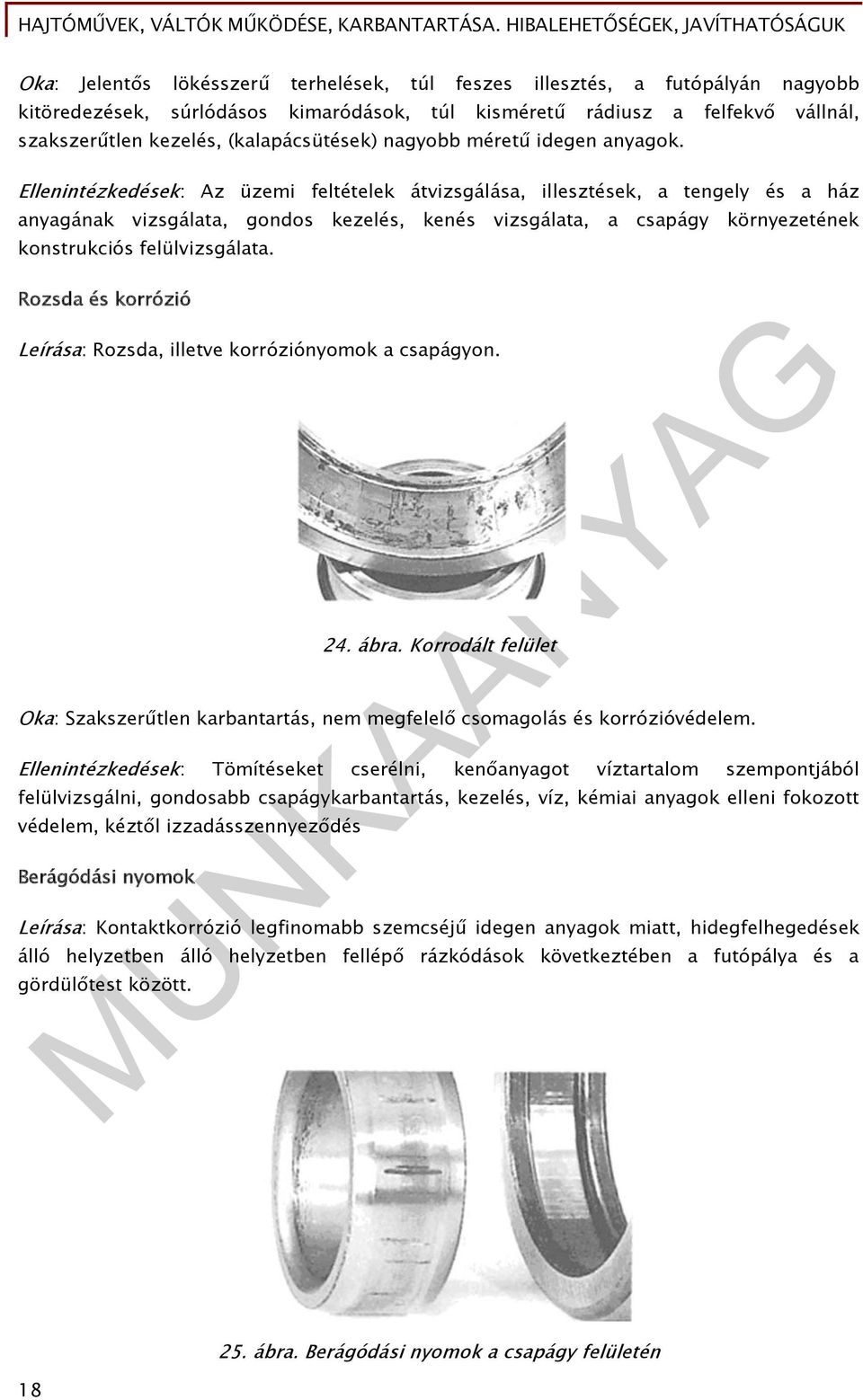 Ellenintézkedések: Az üzemi feltételek átvizsgálása, illesztések, a tengely és a ház anyagának vizsgálata, gondos kezelés, kenés vizsgálata, a csapágy környezetének konstrukciós felülvizsgálata.