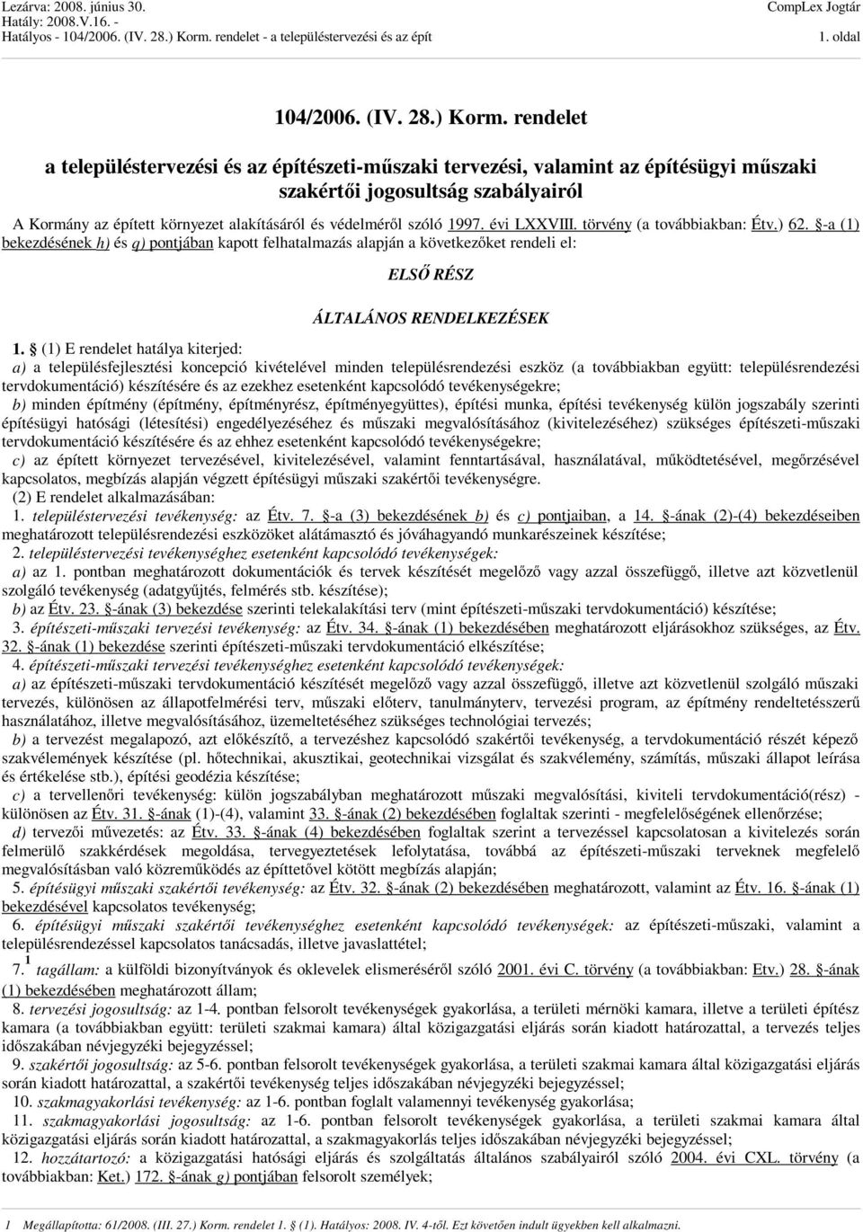 1997. évi LXXVIII. törvény (a továbbiakban: Étv.) 62. -a (1) bekezdésének h) és q) pontjában kapott felhatalmazás alapján a következőket rendeli el: ELSŐ RÉSZ ÁLTALÁNOS RENDELKEZÉSEK 1.