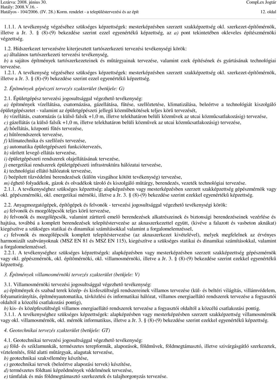 Hídszerkezet tervezésére kiterjesztett tartószerkezeti tervezési tevékenységi körök: a) általános tartószerkezeti tervezési tevékenység, b) a sajátos építmények tartószerkezeteinek és műtárgyainak