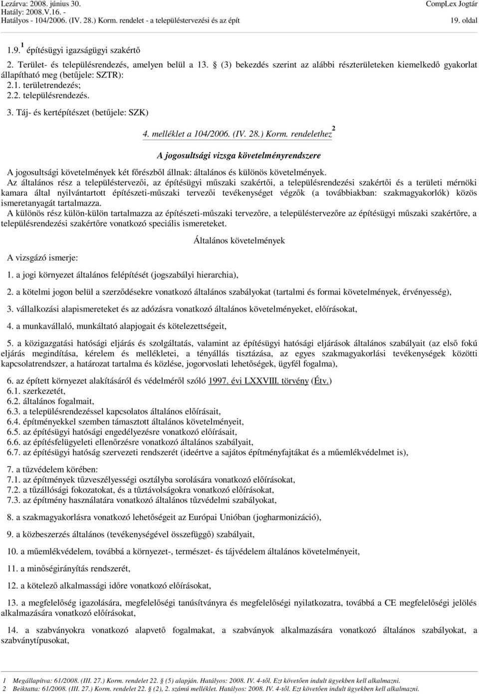 melléklet a 104/2006. (IV. 28.) Korm. rendelethez 2 A jogosultsági vizsga követelményrendszere A jogosultsági követelmények két főrészből állnak: általános és különös követelmények.