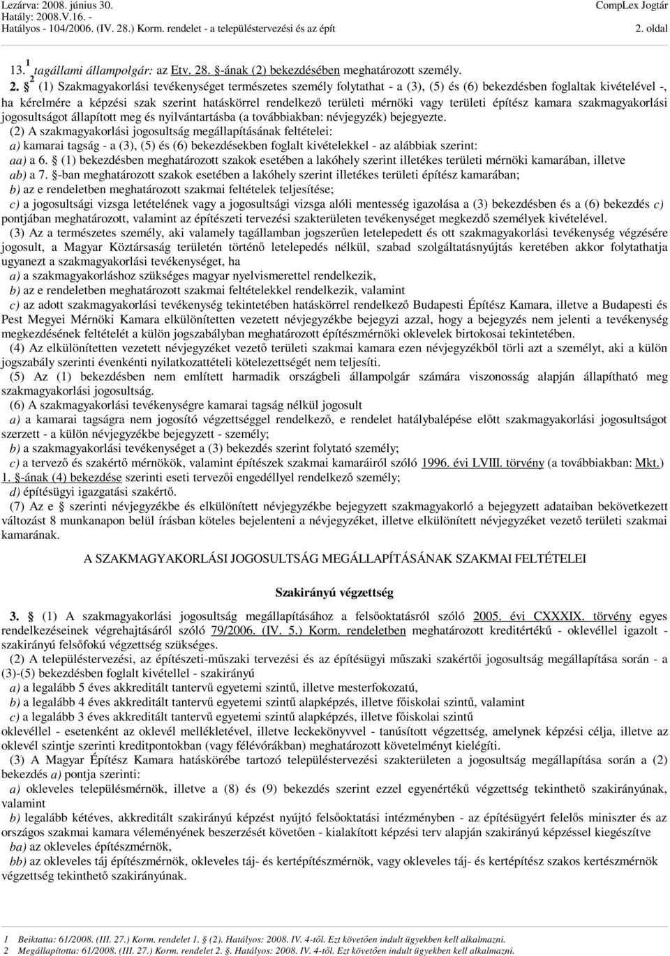 2 (1) Szakmagyakorlási tevékenységet természetes személy folytathat - a (3), (5) és (6) bekezdésben foglaltak kivételével -, ha kérelmére a képzési szak szerint hatáskörrel rendelkező területi