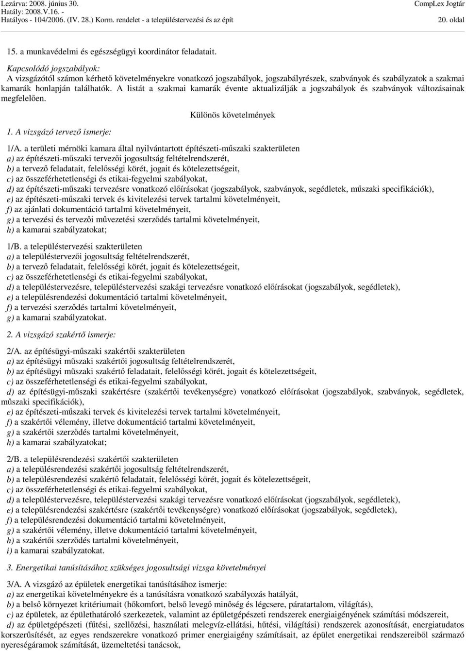 A listát a szakmai kamarák évente aktualizálják a jogszabályok és szabványok változásainak megfelelően. 1. A vizsgázó tervező ismerje: Különös követelmények 1/A.