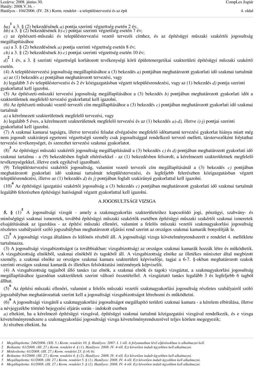 ca) a 3. (2) bekezdésének a) pontja szerinti végzettség esetén 8 év; cb) a 3. (2) bekezdésének b)-c) pontjai szerinti végzettség esetén 10 év; d) 2 1 év, a 3.