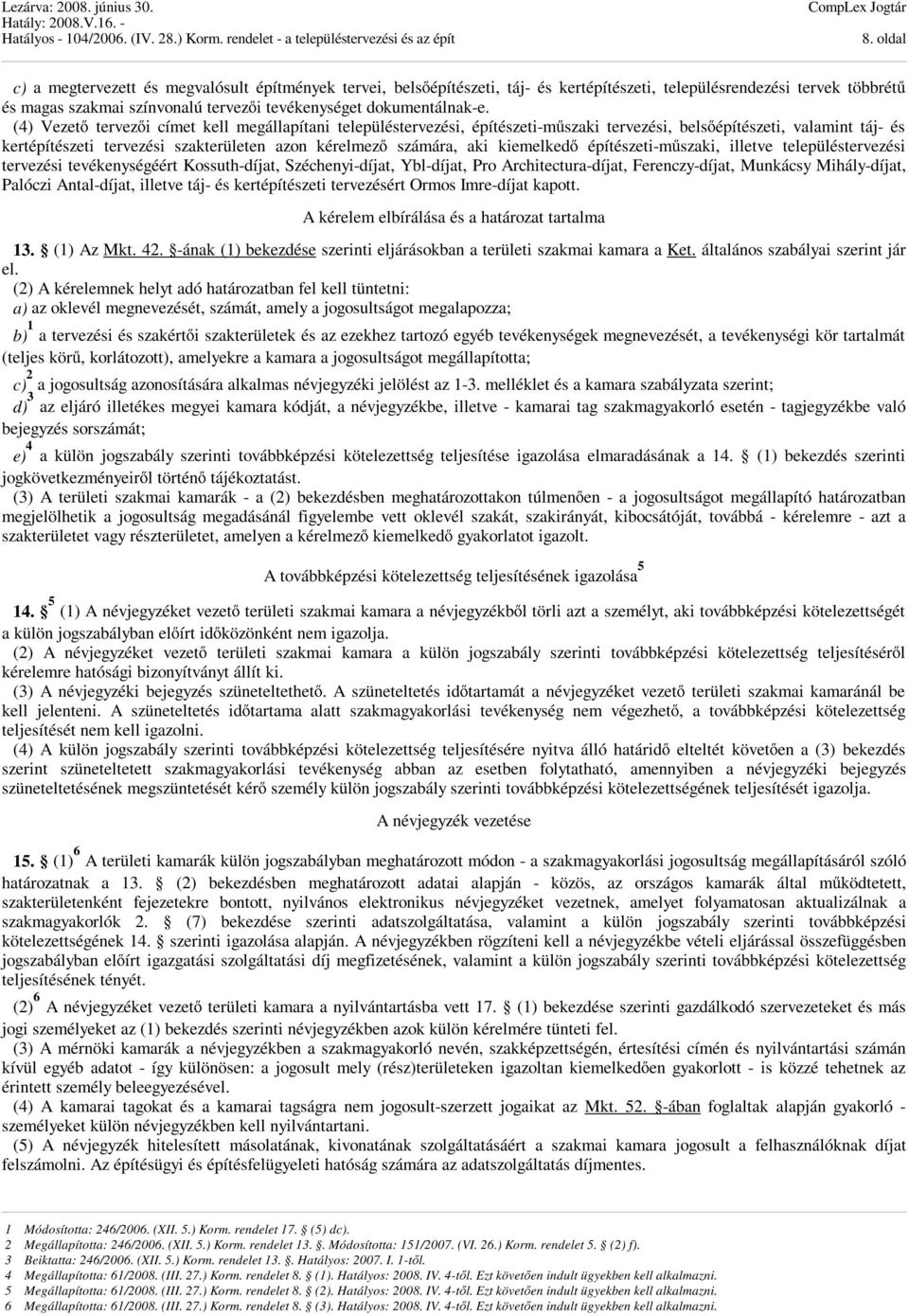 (4) Vezető tervezői címet kell megállapítani településtervezési, építészeti-műszaki tervezési, belsőépítészeti, valamint táj- és kertépítészeti tervezési szakterületen azon kérelmező számára, aki