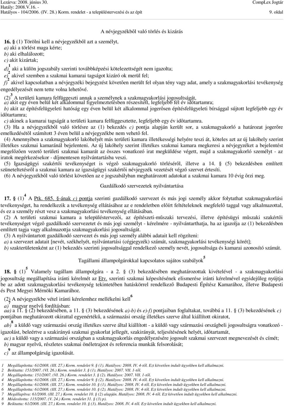 továbbképzési kötelezettségét nem igazolta; e) 2 akivel szemben a szakmai kamarai tagságot kizáró ok merül fel; f) 2 akivel kapcsolatban a névjegyzéki bejegyzést követően merült fel olyan tény vagy