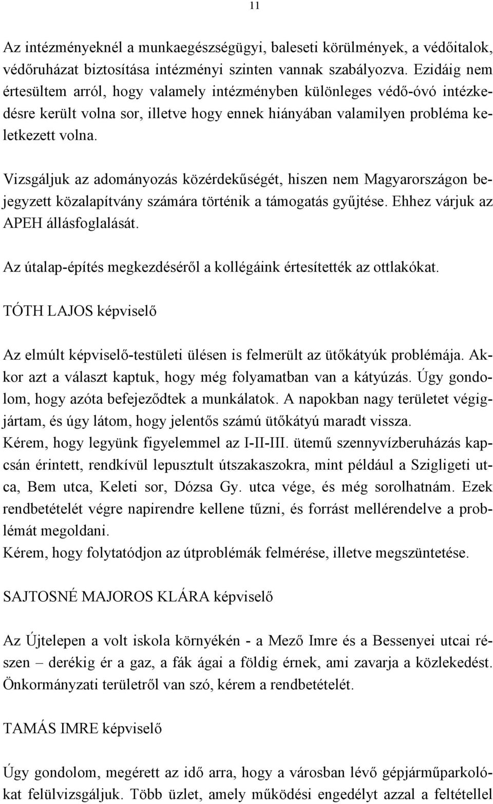 Vizsgáljuk az adományozás közérdekűségét, hiszen nem Magyarországon bejegyzett közalapítvány számára történik a támogatás gyűjtése. Ehhez várjuk az APEH állásfoglalását.