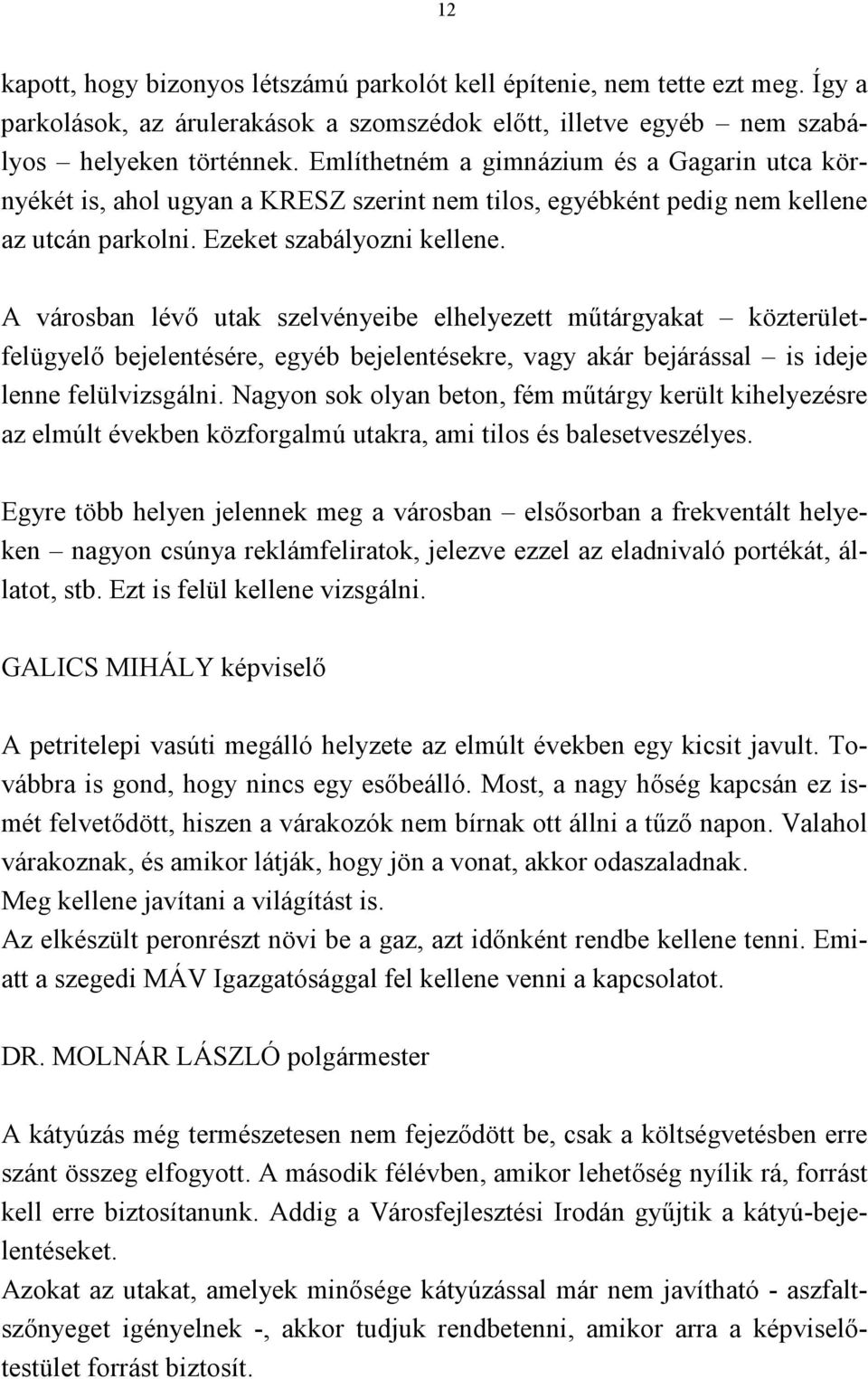 A városban lévő utak szelvényeibe elhelyezett műtárgyakat közterületfelügyelő bejelentésére, egyéb bejelentésekre, vagy akár bejárással is ideje lenne felülvizsgálni.