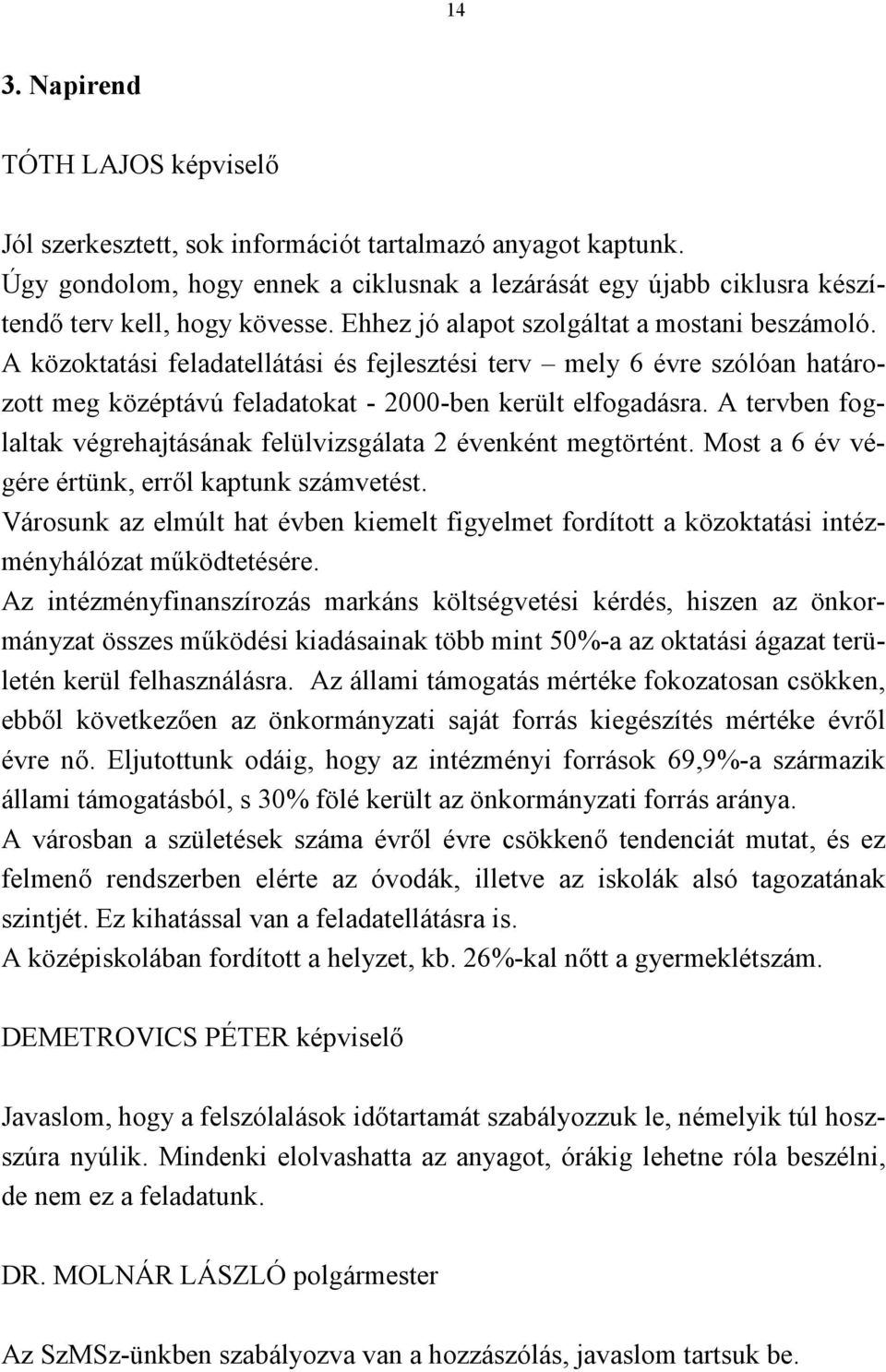 A közoktatási feladatellátási és fejlesztési terv mely 6 évre szólóan határozott meg középtávú feladatokat - 2000-ben került elfogadásra.