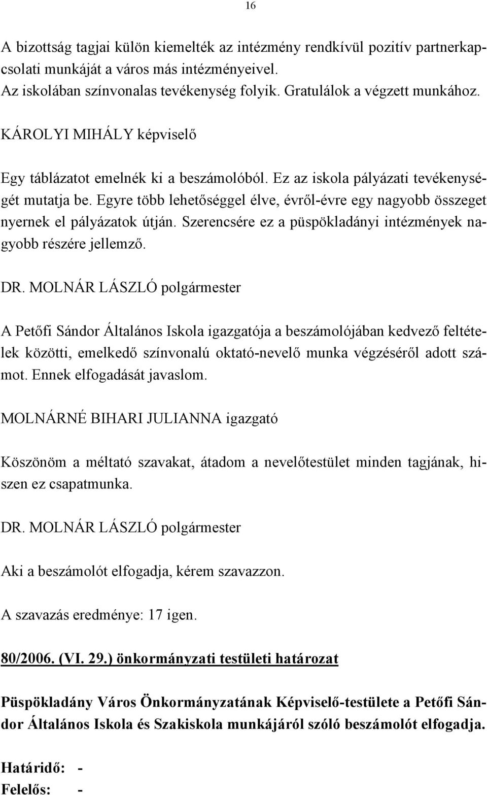 Egyre több lehetőséggel élve, évről-évre egy nagyobb összeget nyernek el pályázatok útján. Szerencsére ez a püspökladányi intézmények nagyobb részére jellemző.