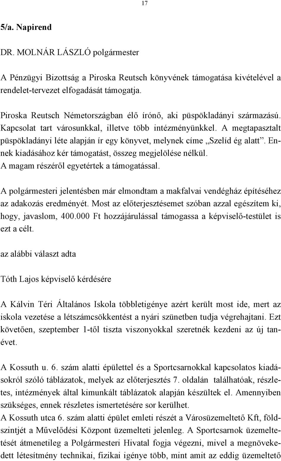 A megtapasztalt püspökladányi léte alapján ír egy könyvet, melynek címe Szelíd ég alatt. Ennek kiadásához kér támogatást, összeg megjelölése nélkül. A magam részéről egyetértek a támogatással.