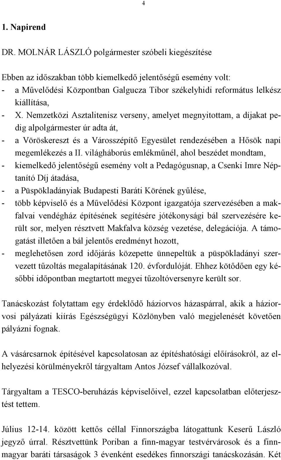 világháborús emlékműnél, ahol beszédet mondtam, - kiemelkedő jelentőségű esemény volt a Pedagógusnap, a Csenki Imre Néptanító Díj átadása, - a Püspökladányiak Budapesti Baráti Körének gyűlése, - több