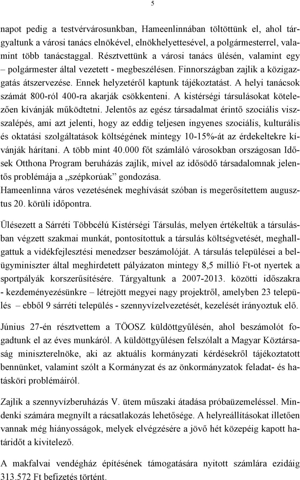 A helyi tanácsok számát 800-ról 400-ra akarják csökkenteni. A kistérségi társulásokat kötelezően kívánják működtetni.