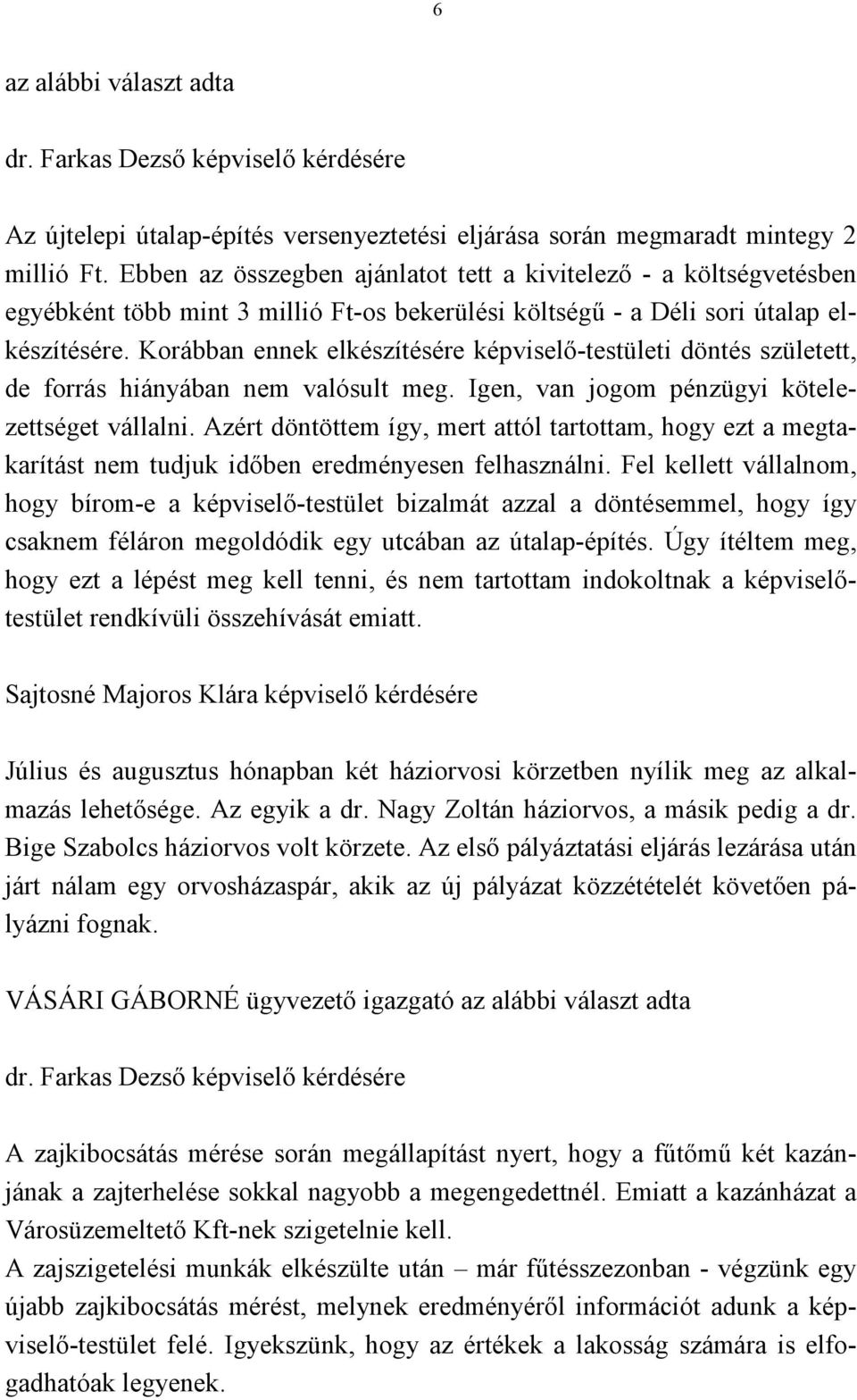 Korábban ennek elkészítésére képviselő-testületi döntés született, de forrás hiányában nem valósult meg. Igen, van jogom pénzügyi kötelezettséget vállalni.