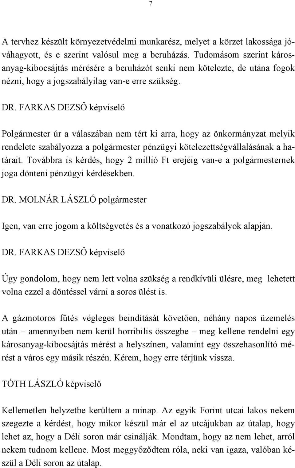 FARKAS DEZSŐ képviselő Polgármester úr a válaszában nem tért ki arra, hogy az önkormányzat melyik rendelete szabályozza a polgármester pénzügyi kötelezettségvállalásának a határait.