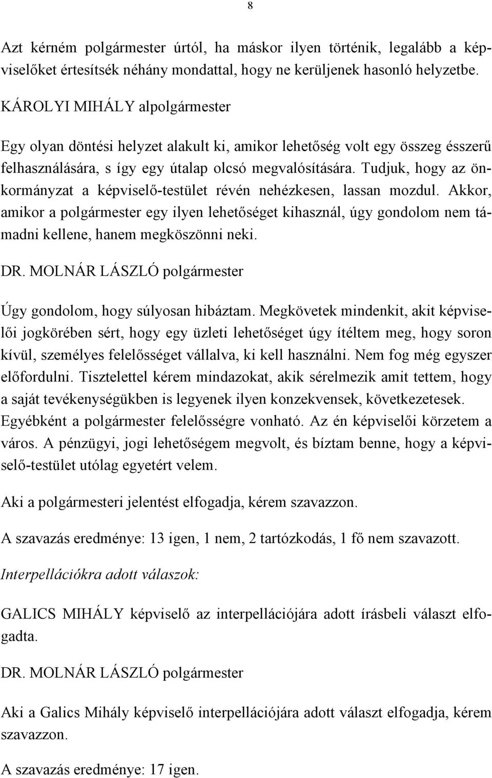 Tudjuk, hogy az önkormányzat a képviselő-testület révén nehézkesen, lassan mozdul.