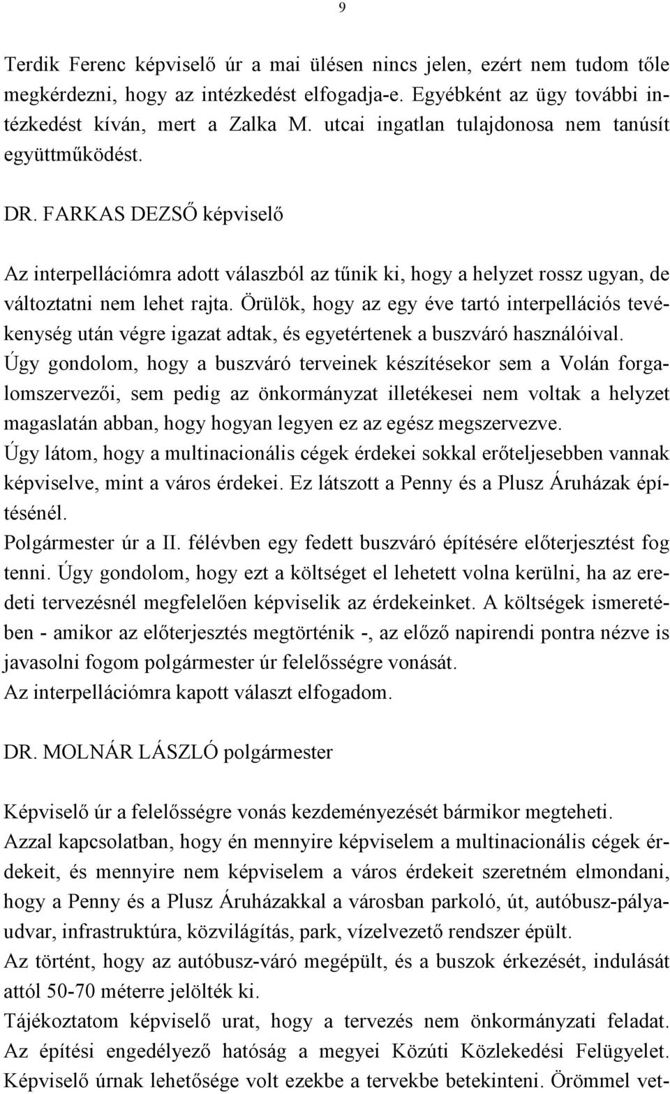 Örülök, hogy az egy éve tartó interpellációs tevékenység után végre igazat adtak, és egyetértenek a buszváró használóival.