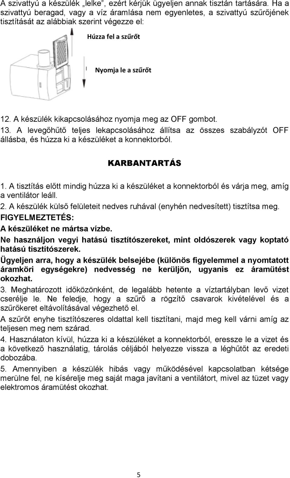 A készülék kikapcsolásához nyomja meg az OFF gombot. 13. A levegőhűtő teljes lekapcsolásához állítsa az összes szabályzót OFF állásba, és húzza ki a készüléket a konnektorból. KARBANTARTÁS 1.