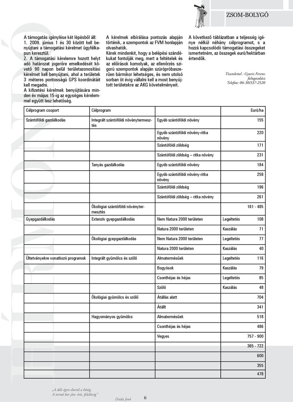 A támogatási kérelemre hozott helyt adó határozat jogerőre emelkedését követő 90 napon belül területazonosítási kérelmet kell benyújtani, ahol a területek 3 méteres pontosságú GPS koordinátáit kell