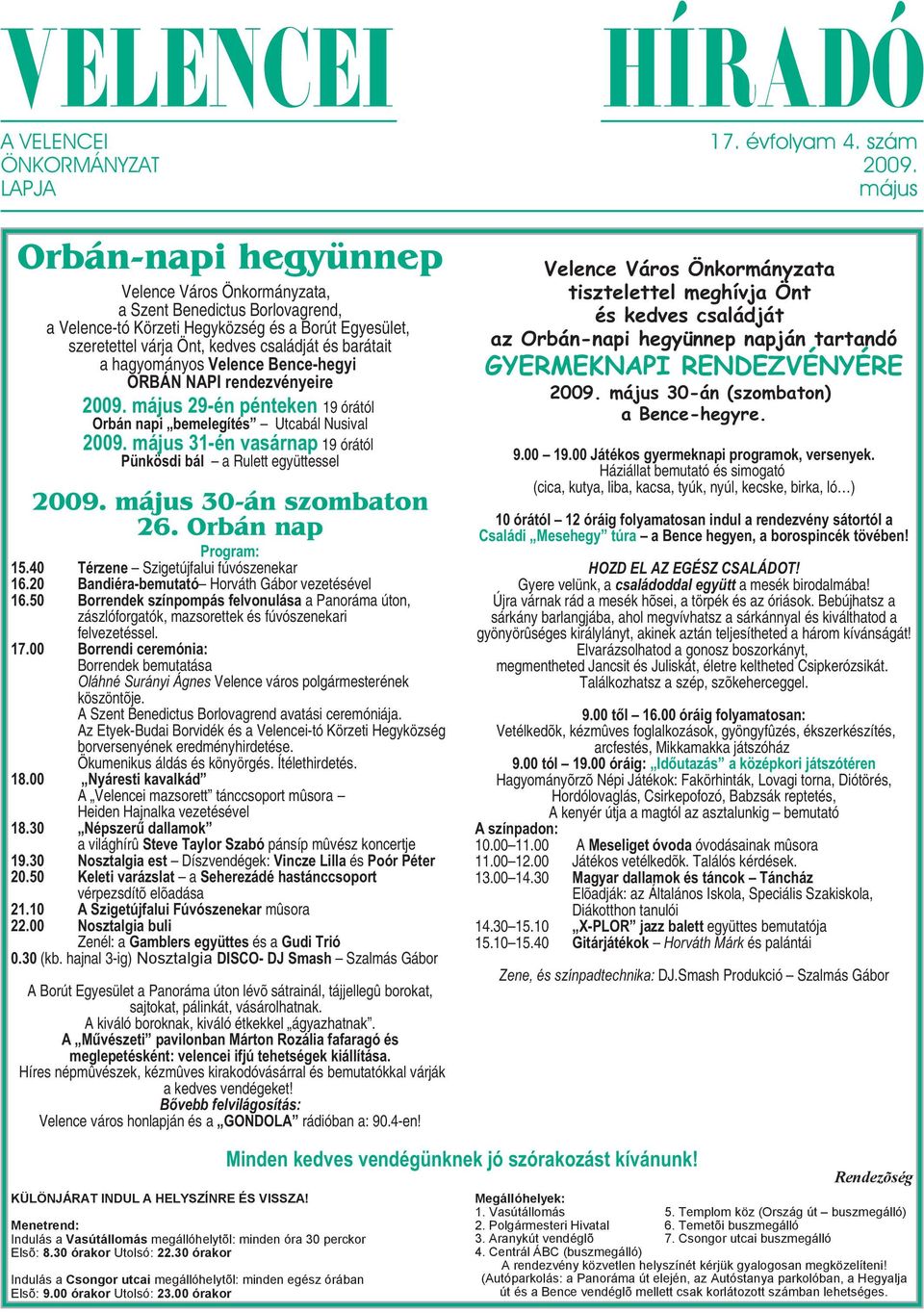 barátait a hagyományos Velence Bence-hegyi ORBÁN NAPI rendezvényeire 2009. május 29-én pénteken 19 órától Orbán napi bemelegítés Utcabál Nusival 2009.