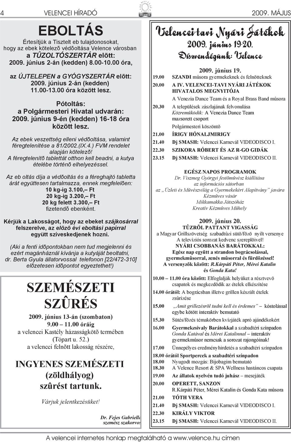 Az ebek veszettség elleni védõoltása, valamint féregtelenítése a 81/2002.(IX.4.) FVM rendelet alapján kötelezõ! A féregtelenítõ tablettát otthon kell beadni, a kutya ételébe történõ elhelyezéssel.