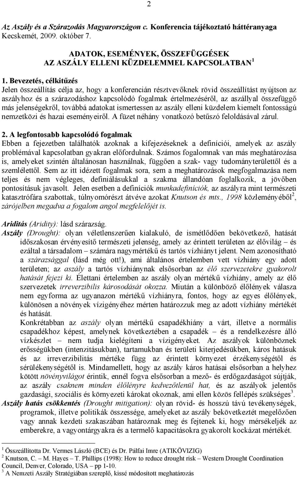 összefüggő más jelenségekről, továbbá adatokat ismertessen az aszály elleni küzdelem kiemelt fontosságú nemzetközi és hazai eseményeiről. A füzet néhány vonatkozó betűszó feloldásával zárul. 2.