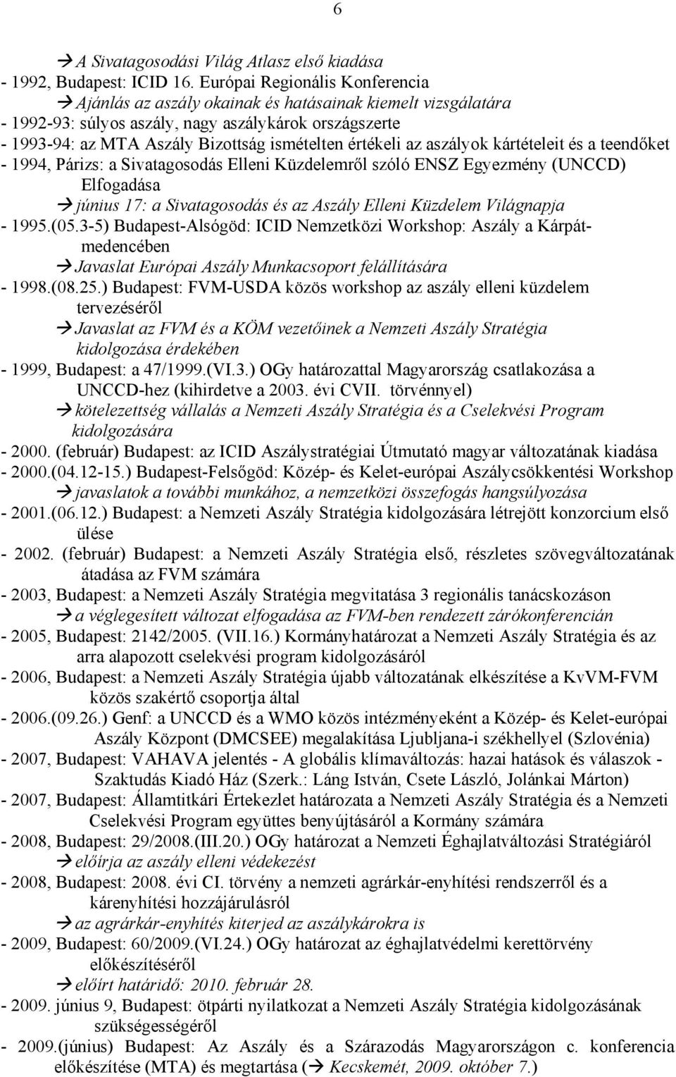 értékeli az aszályok kártételeit és a teendőket - 1994, Párizs: a Sivatagosodás Elleni Küzdelemről szóló ENSZ Egyezmény (UNCCD) Elfogadása június 17: a Sivatagosodás és az Aszály Elleni Küzdelem